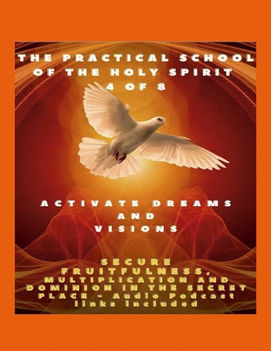 The Practical School of the Holy Spirit - Part 4 of 8 - Paperback - Activate Dreams and Visions; Secure Fruitfulness, Multiplication and Dominion in the Secret Place