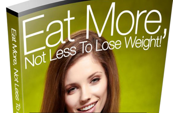 Weight Loss Secrete Revealed: Eat More Not Less to Loss Weight