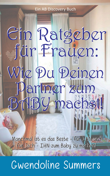 Wie Du Deinen Partner zum BABY machst! – Ein Ratgeber für Frauen