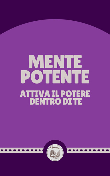 MENTE POTENTE: ATTIVA IL POTERE  DENTRO DI TE