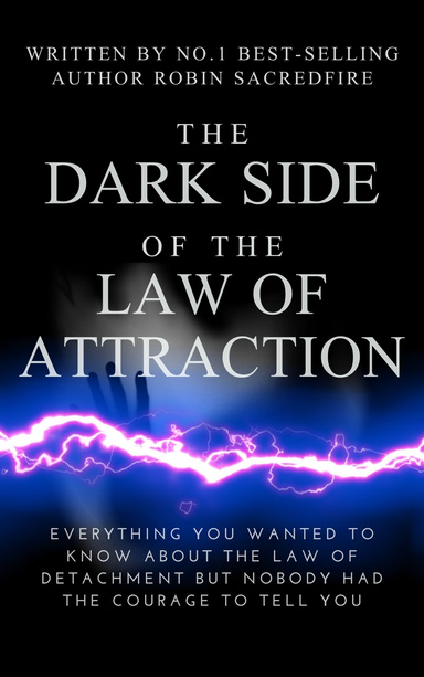 The Dark Side of the Law of Attraction: Everything You Wanted to Know About the Law of Detachment but Nobody Had the Courage to Tell You