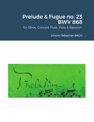 The Well-Tempered Clavier I : Prelude & Fugue no. 23 BWV 868 for Oboe, Concert Flute, Viola & Bassoon.