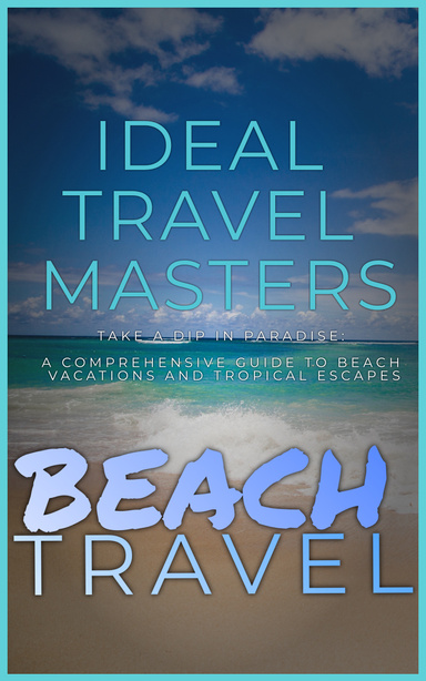 Beach Travel - Take a Dip in Paradise: A Comprehensive Guide to Beach Vacations and Tropical Escapes