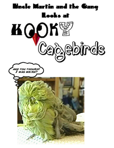 Uncle Martin and the Gang Looks At: Kooky Cagebirds
