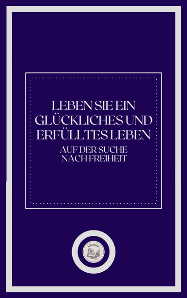 LEBEN SIE EIN GLÜCKLICHES UND ERFÜLLTES LEBEN