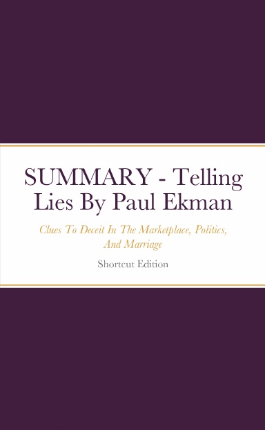 SUMMARY - Telling Lies: Clues To Deceit In The Marketplace, Politics, And Marriage By Paul Ekman