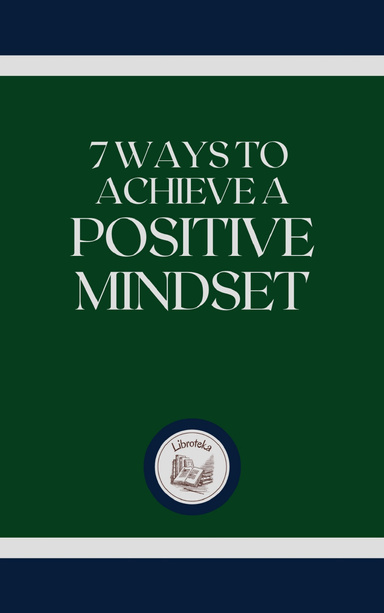 7 WAYS TO ACHIEVE A POSITIVE MINDSET