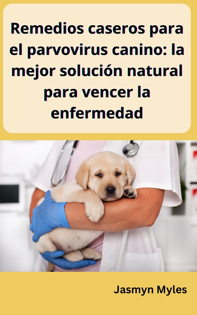 Remedios caseros para el parvovirus canino: la mejor solución natural para vencer la enfermedad