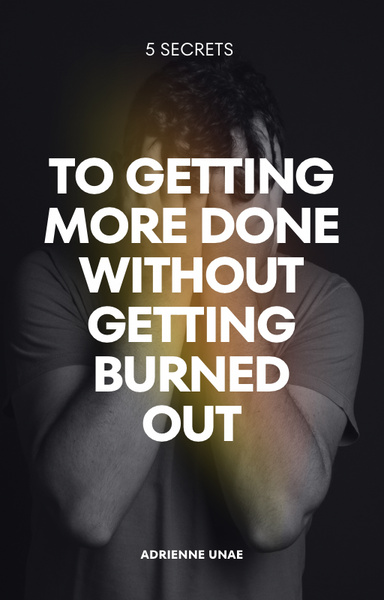 5 Secrets to Getting More Done Without Getting Burned Out