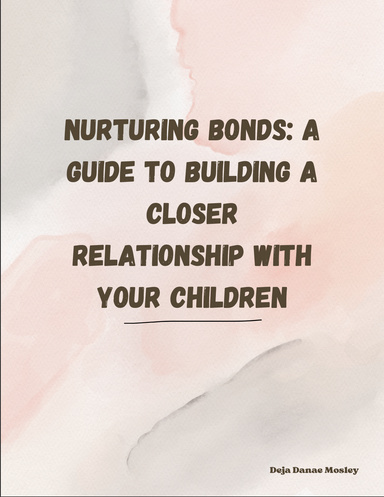 Nurturing Bonds: A Guide to Building a Closer Relationship with Your Children