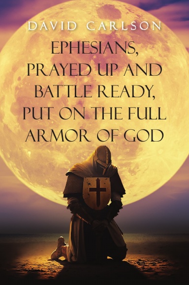 Ephesians, Prayed Up and Battle Ready, Put on the Full Armor of God