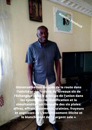 universalisation du code de la route dans l’unicité et exclusivité du Niveaux 6 de l’Echangeur dans le principe de l’union dans les synonymes la réunification et la simultanéité fonctionnelle des six plaies: affres, effrois, tourments, craintes, frayeurs