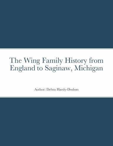 The Wing Family History from England to Saginaw, Michigan