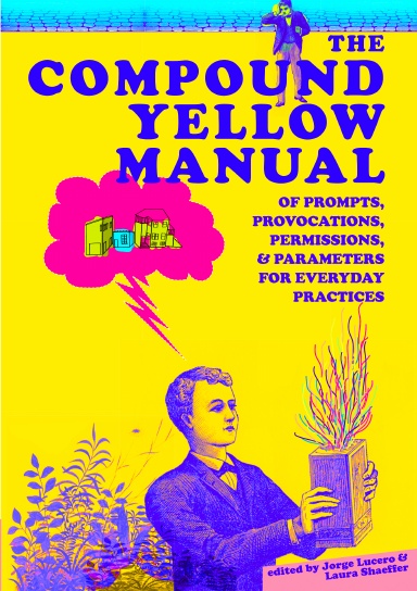 The Compound Yellow Manual of Prompts, Provocations, Permissions & Parameters for Everyday Practices