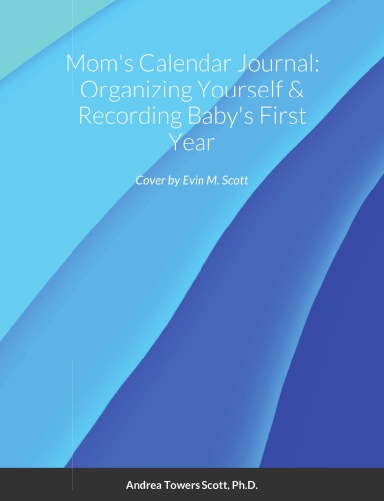 Mom's Calendar Journal: Organizing Yourself & Recording Baby's First Year