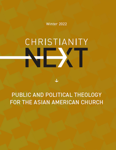 ChristianityNext - Winter 2022 - Public and Political Theology for the Asian American Church
