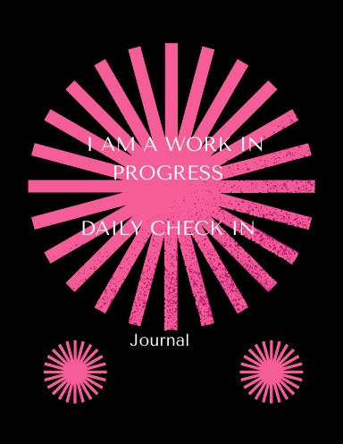 I AM A WORK IN PROGRESS: JOURNAL