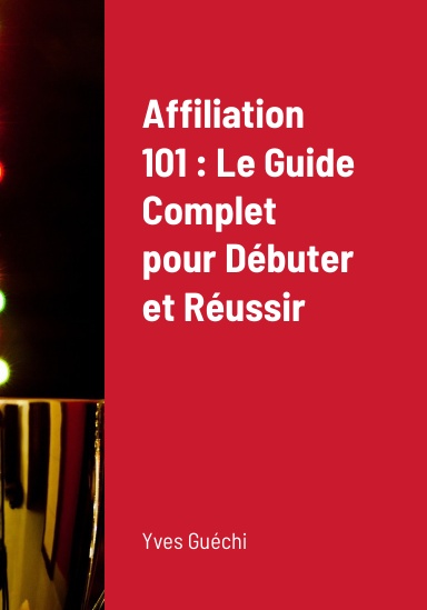 Affiliation 101 : Le Guide Complet pour Débuter et Réussir