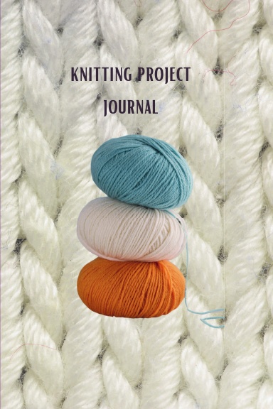 Knitting Project Journal | 100 Pages to Document Project Progress, Pattern, Yarn Amount and Type, Needles, Modifications, and Completed Project Photo. Ideal Gift for All Knitters.