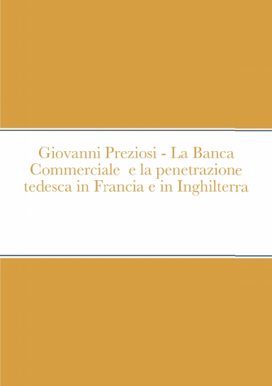 Giovanni Preziosi - La Banca Commerciale  e la penetrazione tedesca in Francia e in Inghilterra