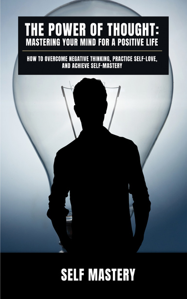 The Power of Thought: Mastering Your Mind for a Positive Life
