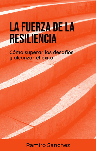 La fuerza de la resiliencia: Como superar los desafios y alcanzar las metas