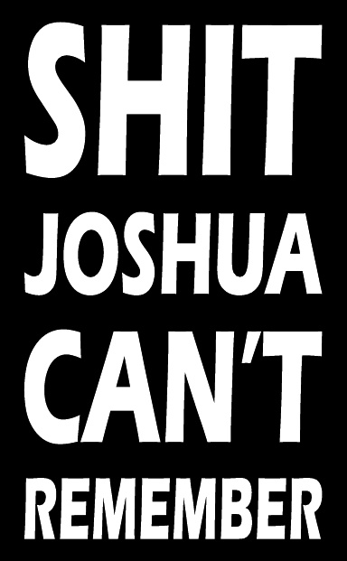 Shit Joshua Can't Remember