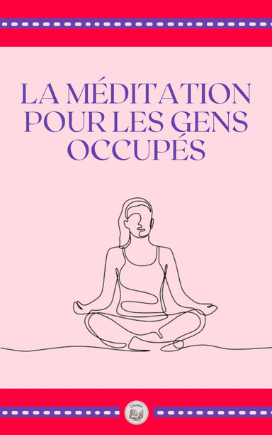 LA MÉDITATION POUR LES GENS OCCUPÉS
