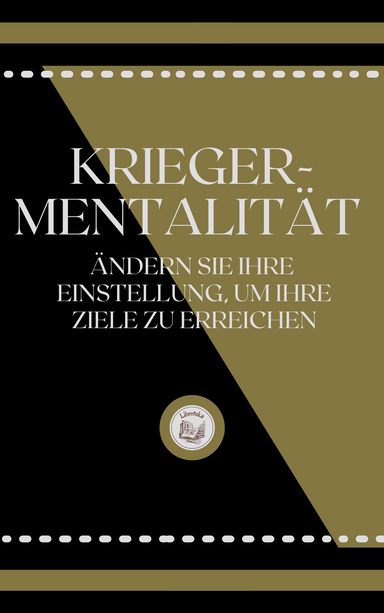 KRIEGER-MENTALITÄT: ÄNDERN SIE IHRE EINSTELLUNG, UM IHRE ZIELE ZU ERREICHEN