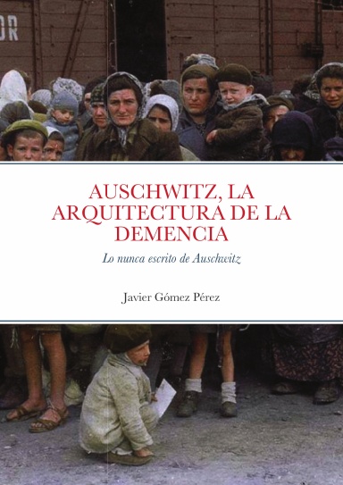 AUSCHWITZ, LA ARQUITECTURA DE LA DEMENCIA