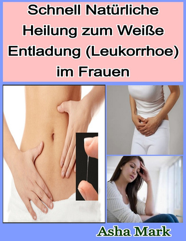 Schnell Natürliche Heilung zum Weiße Entladung (Leukorrhoe) im Frauen