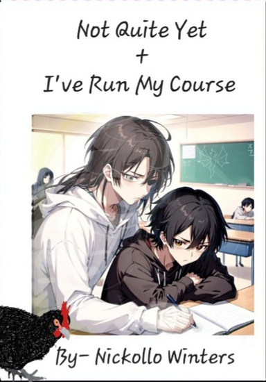 Not Quite Yet + I've Run My Course