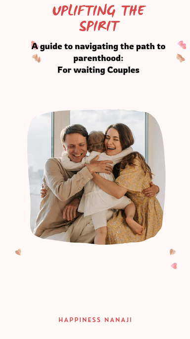 Uplifting The spirit, A guide to Navigating the path to parenthood, for waiting couples.
