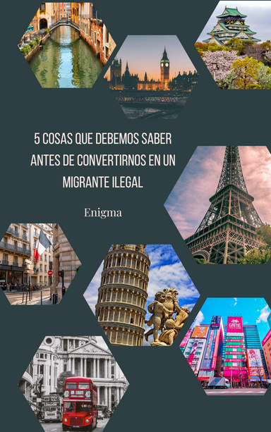 5 COSAS QUE DEBEMOS SABER ANTES DE CONVERTIRNOS EN UN MIGRANTE ILEGAL