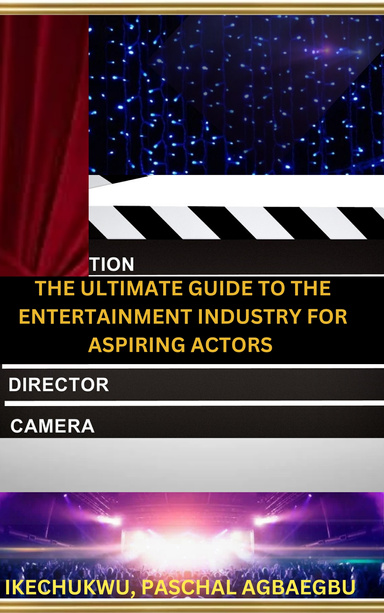 THE ULTIMATE GUIDE TO THE ENTERTAINMENT INDUSTRY FOR ASPIRING ACTORS