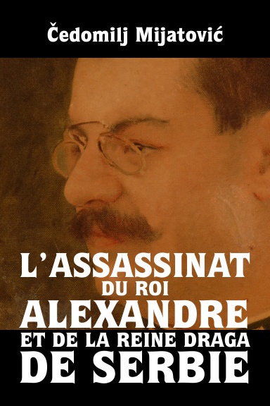 L’Assassinat du roi Alexandre et de la reine Draga de Serbie
