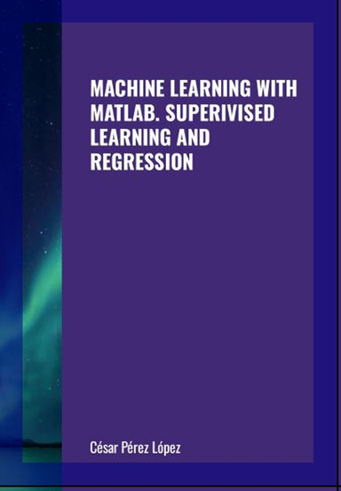 MACHINE LEARNING WITH MATLAB. SUPERIVISED LEARNING AND REGRESSION