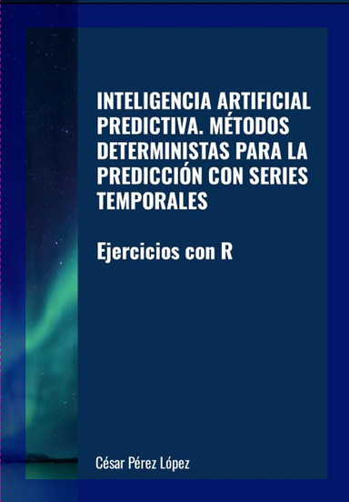 INTELIGENCIA ARTIFICIAL PREDICTIVA: MÉTODOS DETERMINISTAS PARA LA PREDICCIÓN CON SERIES TEMPORALES. Ejercicios con R