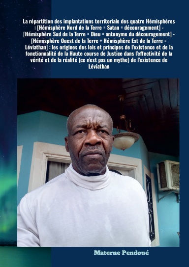 La répartition des implantations territoriale des 4 Hémisphères:[Hémisphère Nord de la Terre = Satan = découragement]-[Hémisphère  Sud de la Terre = Dieu = antonyme du découragement]-[Hémisphère Ouest de la Terre + Hémisphère Est de la Terre = Léviathan