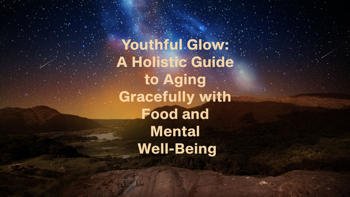 Youthful Glow: A Holistic Guide to Aging Gracefully with Food and Mental Well-Being