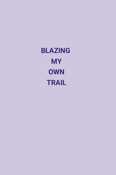 BLAZING MY OWN TRAIL