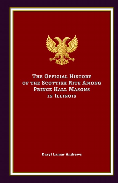 The Official History of the Scottish Rite Among Prince Hall Masons in Illinois