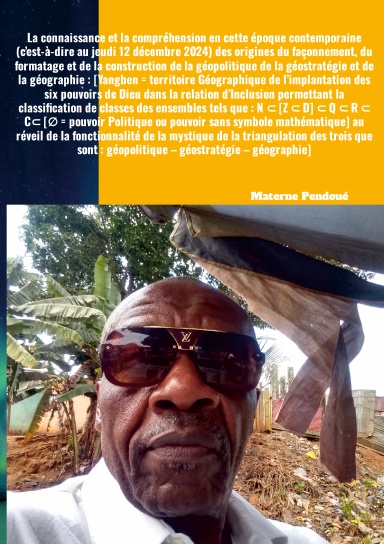 Yangben= territoire Géographique de l’implantation des 6 pouvoirs de Dieu dans la relation de la classification des classes des ensembles tels que:N⊂[Z⊂D]⊂Q⊂R⊂C⊂∅ au réveil de la fonctionnalité de la triangulation de: géopolitique–géostratégie–géographie