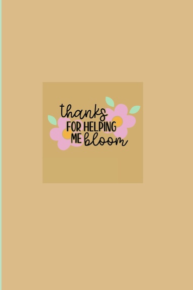 Teacher Appreciation: Thanks For Helping Me Bloom| 6 X 9 inches | 120 pages