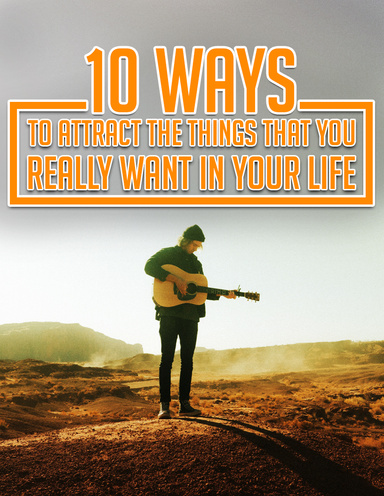 10 Ways to Attract the Things That You Really Want in Your Life E-Book 2024