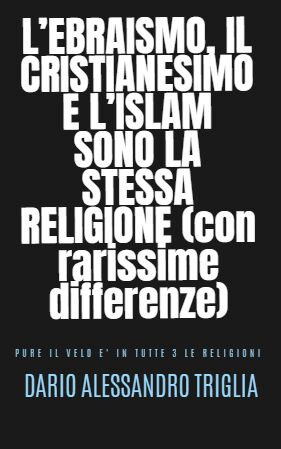 L’EBRAISMO, IL CRISTIANESIMO E L’ISLAM SONO LA STESSA RELIGIONE (con rarissime differenze)