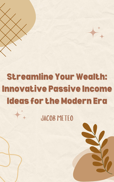 Streamline Your Wealth: Innovative Passive Income Ideas for the Modern Era