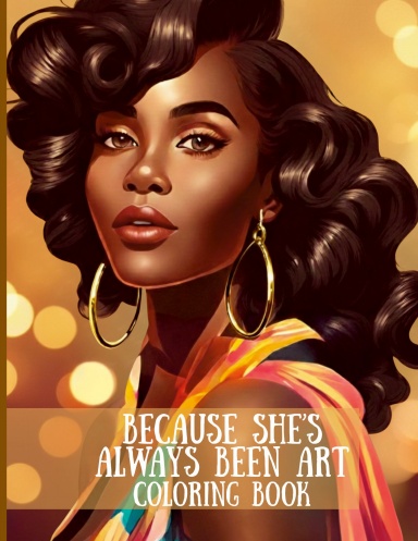 Because She’s Always Been Art Coloring Book