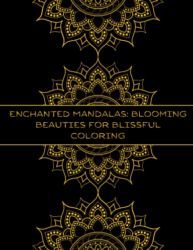 Enchanted Mandalas: Blooming Beauties for Blissful Coloring