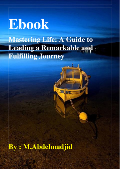 Mastering Life: A Guide to Leading a Remarkable and Fulfilling Journey